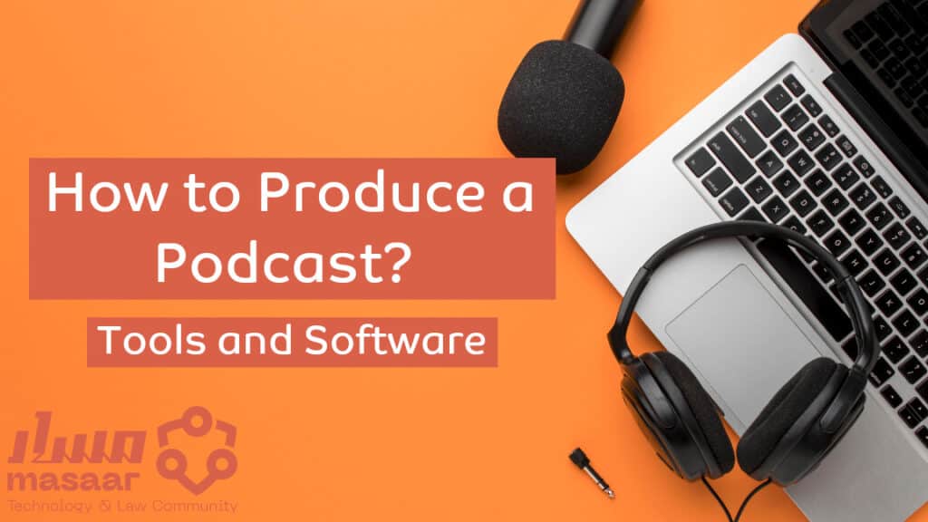 How to Produce a Podcast? Tools and Software - Masaar